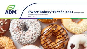 PART 3 of 3 - ADM Sweet Bakery Trends 2021 (incl Impact of COVID-19) download